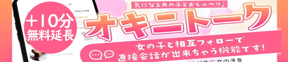 【オキニトークで姫予約】女の子に直接予約で＋10分無料延長！